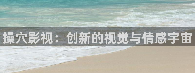 69视频在线下载：操穴影视：创新的视觉与情感宇宙